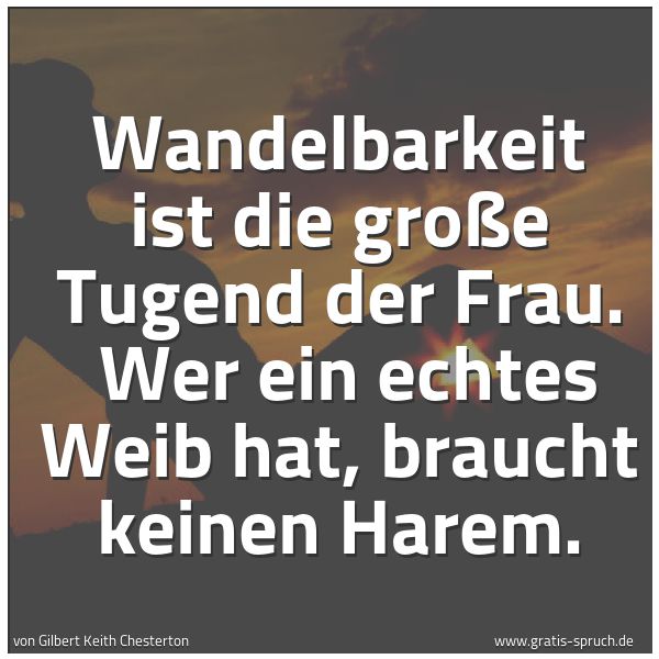 Spruchbild mit dem Text 'Wandelbarkeit ist die große Tugend der Frau. 
Wer ein echtes Weib hat, braucht keinen Harem.'