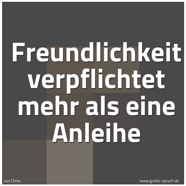 Spruchbild mit dem Text 'Freundlichkeit verpflichtet mehr als eine Anleihe'