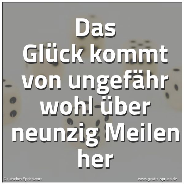 Spruchbild mit dem Text 'Das Glück kommt von ungefähr
wohl über neunzig Meilen her'