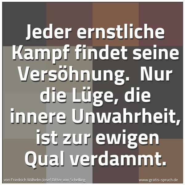 Spruchbild mit dem Text 'Jeder ernstliche Kampf findet seine Versöhnung. 
Nur die Lüge, die innere Unwahrheit, 
ist zur ewigen Qual verdammt. '