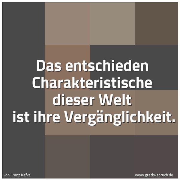 Spruchbild mit dem Text 'Das entschieden Charakteristische dieser Welt 
ist ihre Vergänglichkeit.'
