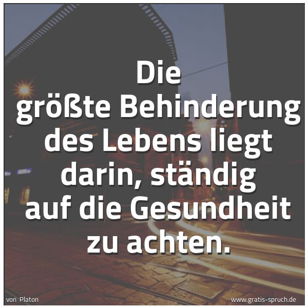Spruchbild mit dem Text 'Die größte Behinderung des Lebens liegt darin,
ständig auf die Gesundheit zu achten.'