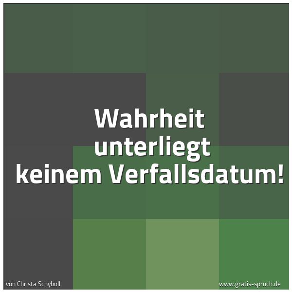 Spruchbild mit dem Text 'Wahrheit 
unterliegt keinem Verfallsdatum!
'