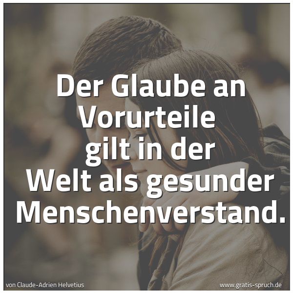 Spruchbild mit dem Text 'Der Glaube an Vorurteile 
gilt in der Welt als gesunder Menschenverstand. '