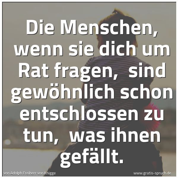 Spruchbild mit dem Text 'Die Menschen, wenn sie dich um Rat fragen, 
sind gewöhnlich schon entschlossen zu tun, 
was ihnen gefällt.'