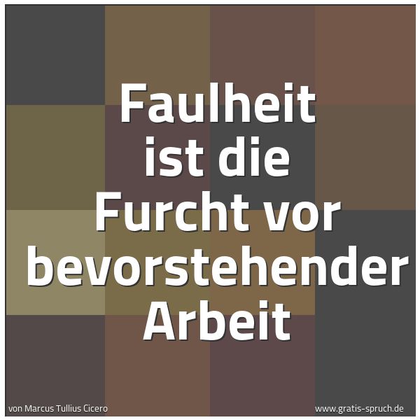 Spruchbild mit dem Text 'Faulheit ist die Furcht vor bevorstehender Arbeit'