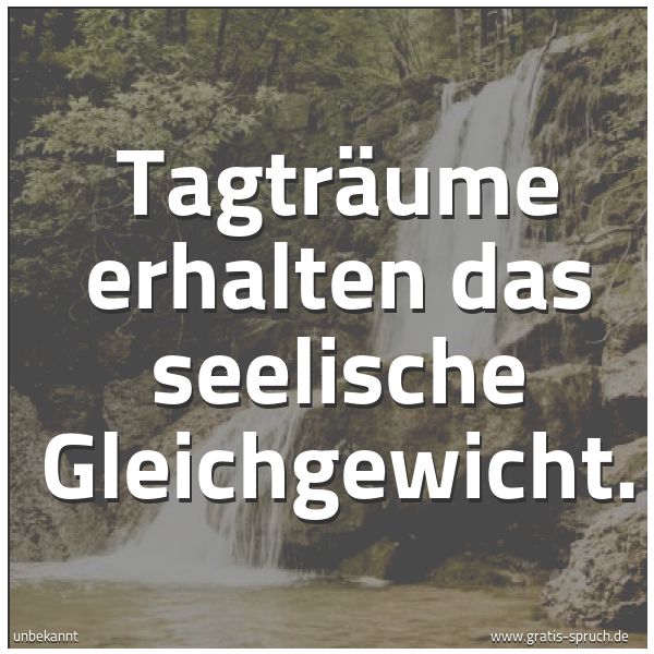 Spruchbild mit dem Text 'Tagträume erhalten das seelische Gleichgewicht.'