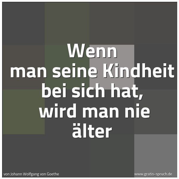 Spruchbild mit dem Text 'Wenn man seine Kindheit bei sich hat, 
wird man nie älter'