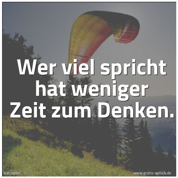 Spruchbild mit dem Text 'Wer viel spricht hat weniger Zeit zum Denken.   '