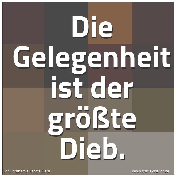 Spruchbild mit dem Text 'Die Gelegenheit ist der größte Dieb.'