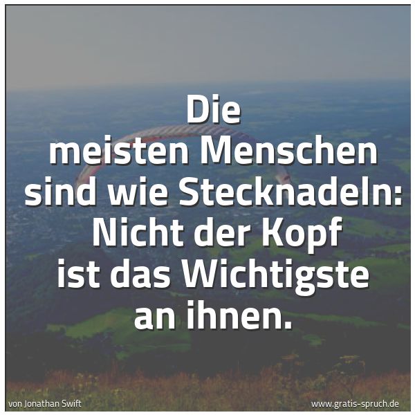Spruchbild mit dem Text 'Die meisten Menschen sind wie Stecknadeln: 
Nicht der Kopf ist das Wichtigste an ihnen.'