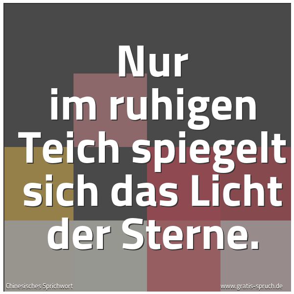Spruchbild mit dem Text 'Nur im ruhigen Teich
spiegelt sich das Licht der Sterne.'