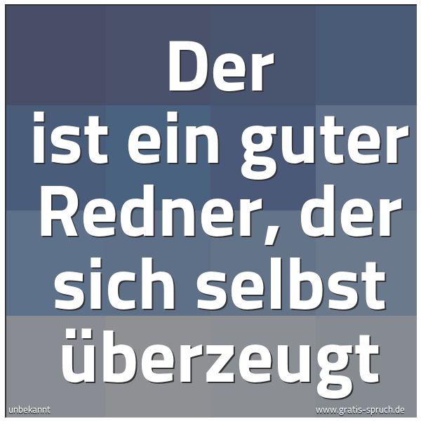 Spruchbild mit dem Text 'Der ist ein guter Redner, der sich selbst überzeugt'
