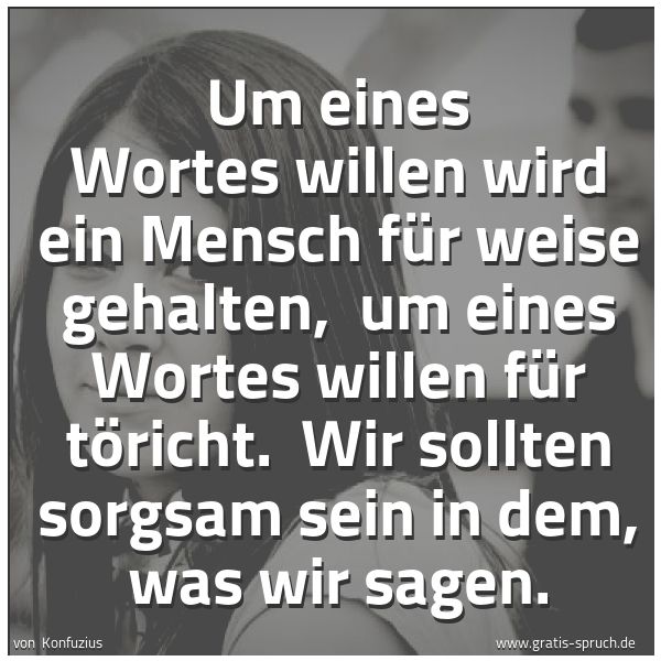 Spruchbild mit dem Text 'Um eines Wortes willen wird ein Mensch für weise gehalten, 
um eines Wortes willen für töricht. 
Wir sollten sorgsam sein in dem, was wir sagen.'