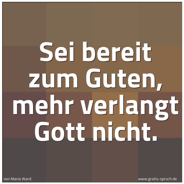 Spruchbild mit dem Text 'Sei bereit zum Guten, mehr verlangt Gott nicht.'