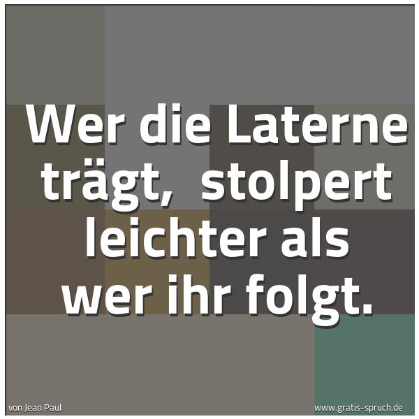Spruchbild mit dem Text 'Wer die Laterne trägt, 
stolpert leichter als wer ihr folgt.'
