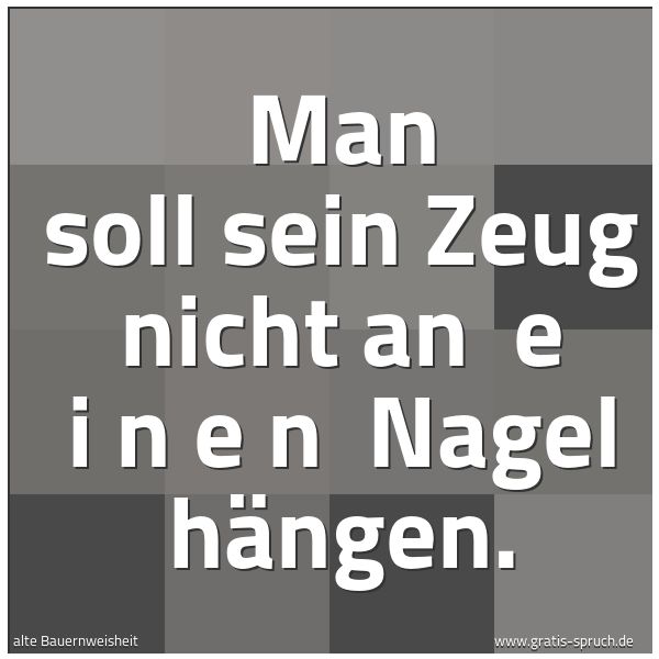 Spruchbild mit dem Text 'Man soll sein Zeug nicht an   e i n e n   Nagel hängen.'