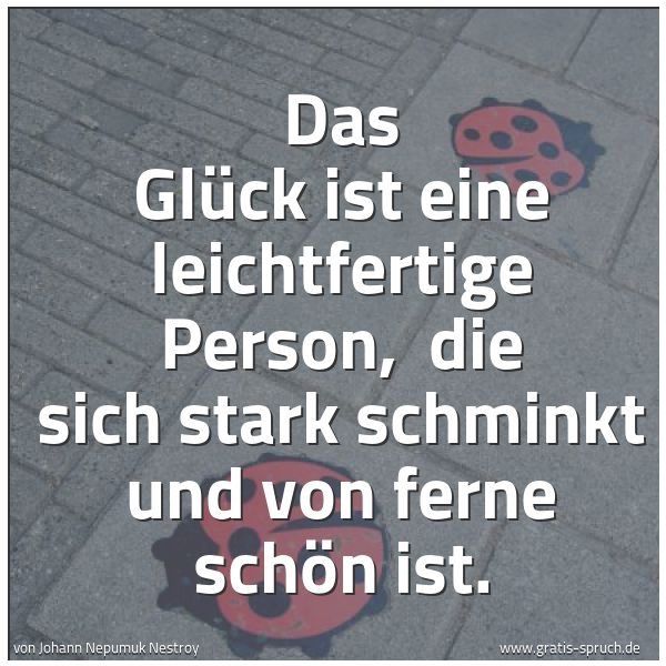Spruchbild mit dem Text 'Das Glück ist eine leichtfertige Person, 
die sich stark schminkt und von ferne schön ist.'