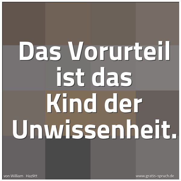 Spruchbild mit dem Text 'Das Vorurteil ist das Kind der Unwissenheit.'