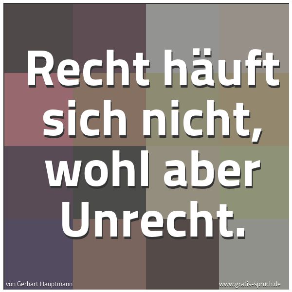 Spruchbild mit dem Text 'Recht häuft sich nicht, wohl aber Unrecht.'