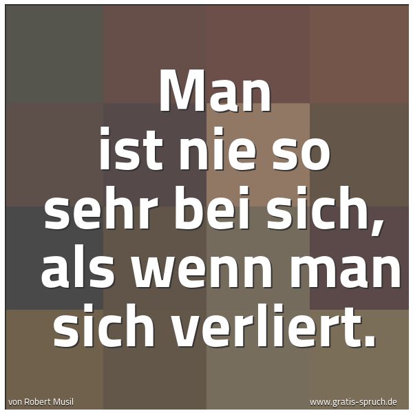 Spruchbild mit dem Text 'Man ist nie so sehr bei sich, 
als wenn man sich verliert.
 
'