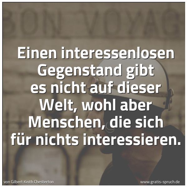 Spruchbild mit dem Text 'Einen interessenlosen Gegenstand gibt es nicht auf dieser Welt, wohl aber Menschen, die sich für nichts interessieren.'
