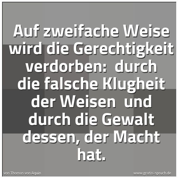 Spruchbild mit dem Text 'Auf zweifache Weise wird die Gerechtigkeit verdorben: 
durch die falsche Klugheit der Weisen 
und durch die Gewalt dessen, der Macht hat. '