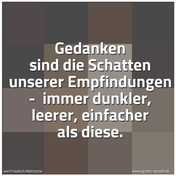 Spruchbild mit dem Text 'Gedanken sind die Schatten unserer Empfindungen - 
immer dunkler, leerer, einfacher als diese.'