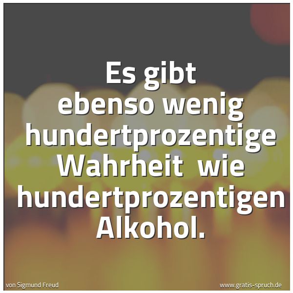 Spruchbild mit dem Text 'Es gibt ebenso wenig hundertprozentige Wahrheit 
wie hundertprozentigen Alkohol. '