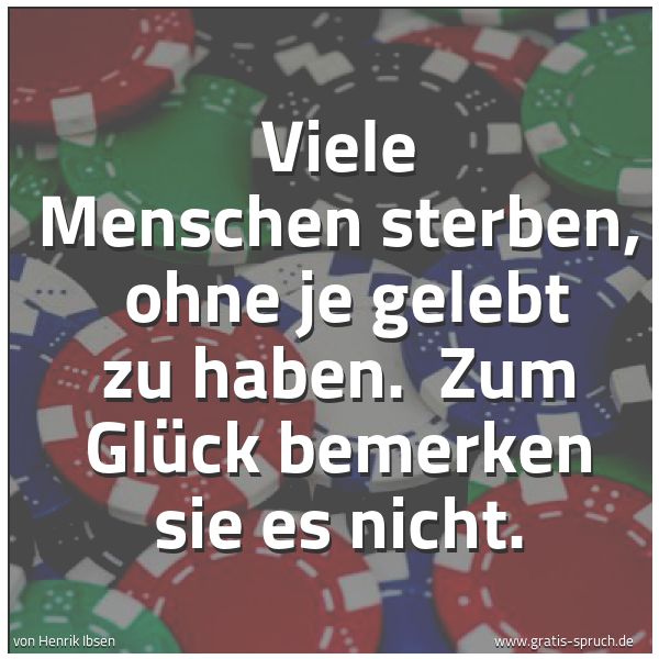 Spruchbild mit dem Text 'Viele Menschen sterben, 
ohne je gelebt zu haben. 
Zum Glück bemerken sie es nicht.'