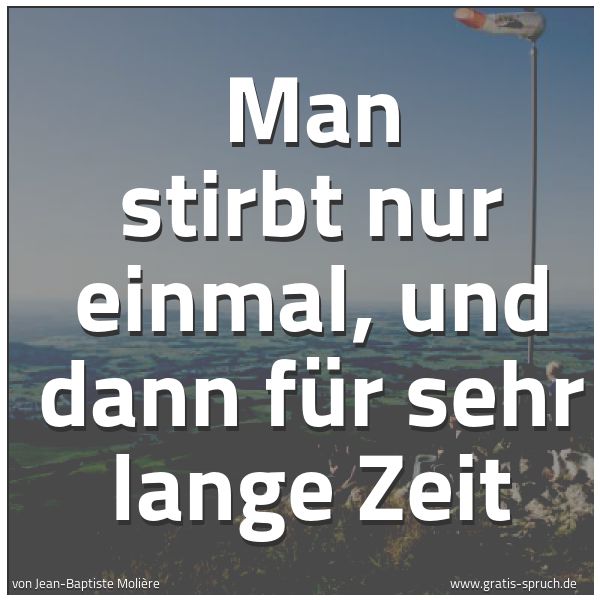 Spruchbild mit dem Text 'Man stirbt nur einmal, und dann für sehr lange Zeit'
