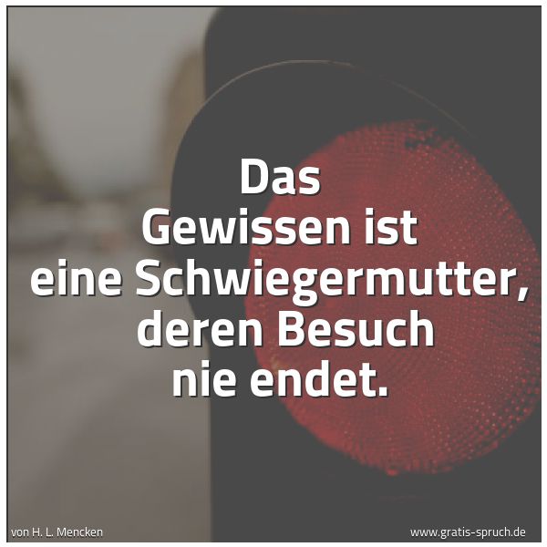 Spruchbild mit dem Text 'Das Gewissen ist eine Schwiegermutter, 
deren Besuch nie endet. '