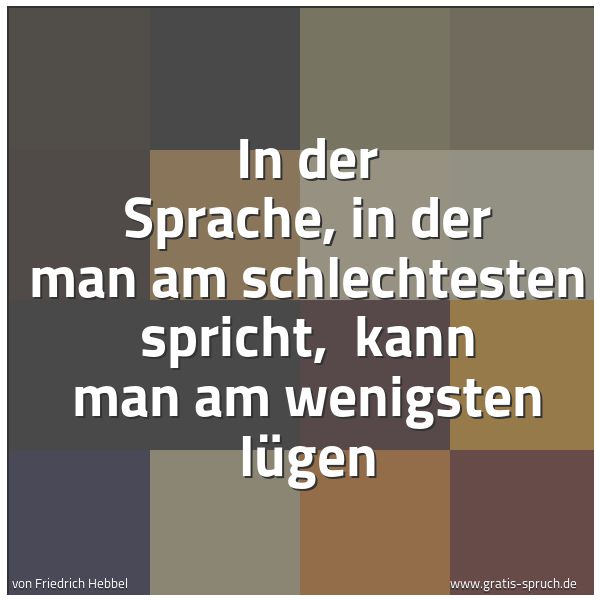 Spruchbild mit dem Text 'In der Sprache, in der man am schlechtesten spricht, 
kann man am wenigsten lügen'