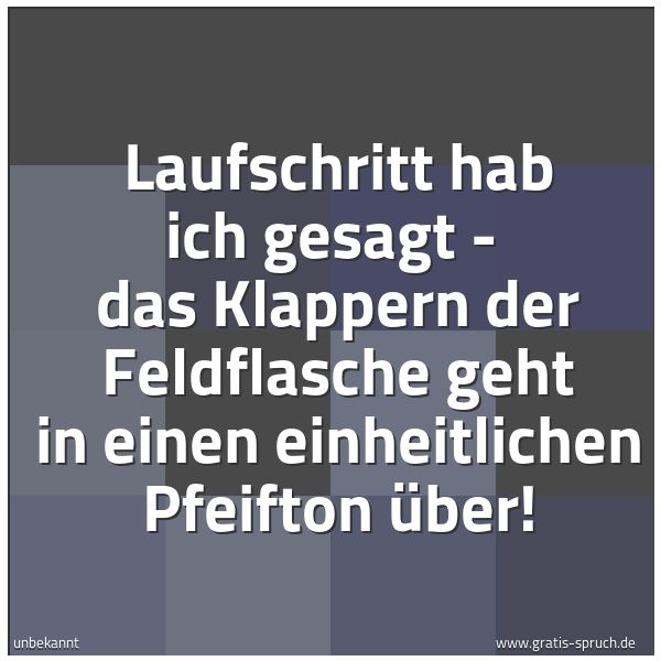 Spruchbild mit dem Text 'Laufschritt hab ich gesagt - 
das Klappern der Feldflasche geht in einen einheitlichen Pfeifton über!'