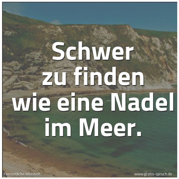Spruchbild mit dem Text 'Schwer zu finden wie eine Nadel im Meer.'
