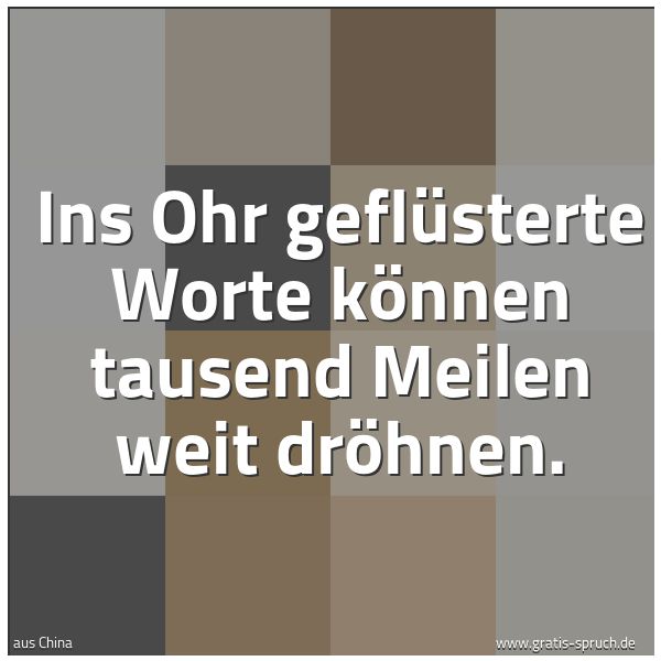 Spruchbild mit dem Text 'Ins Ohr geflüsterte Worte können tausend Meilen weit dröhnen.'