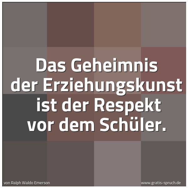 Spruchbild mit dem Text 'Das Geheimnis der Erziehungskunst 
ist der Respekt vor dem Schüler.

'
