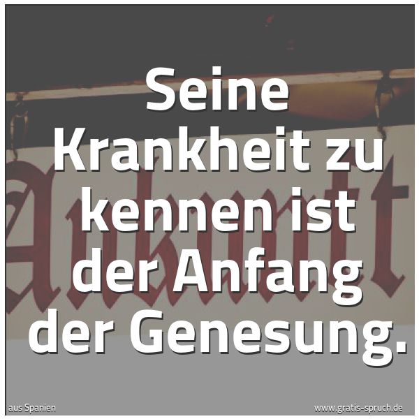Spruchbild mit dem Text 'Seine Krankheit zu kennen
ist der Anfang der Genesung.'