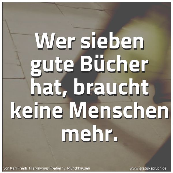 Spruchbild mit dem Text 'Wer sieben gute Bücher hat, braucht keine Menschen mehr.'