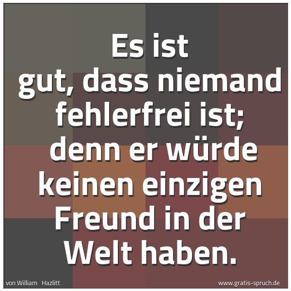 Spruchbild mit dem Text 'Es ist gut, dass niemand fehlerfrei ist; 
denn er würde keinen einzigen Freund in der Welt haben.'