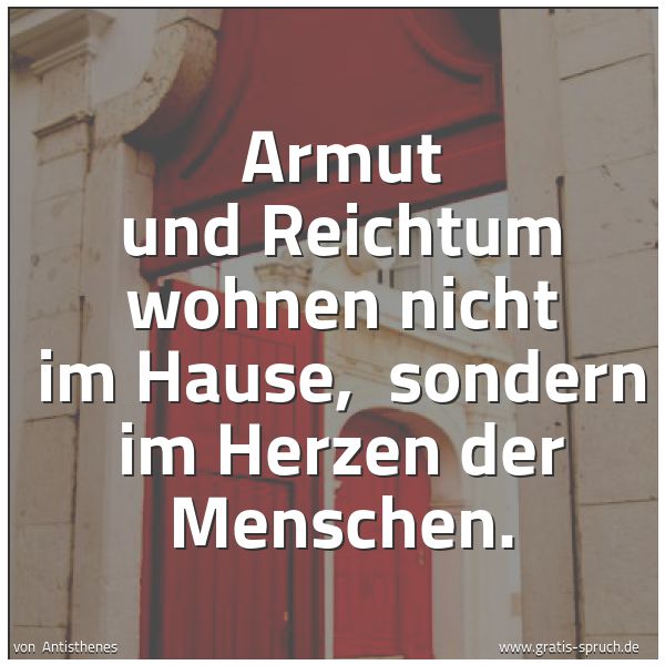 Spruchbild mit dem Text 'Armut und Reichtum wohnen nicht im Hause, 
sondern im Herzen der Menschen.'