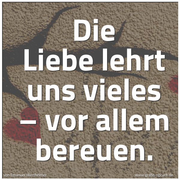 Spruchbild mit dem Text 'Die Liebe lehrt uns vieles – vor allem bereuen.'