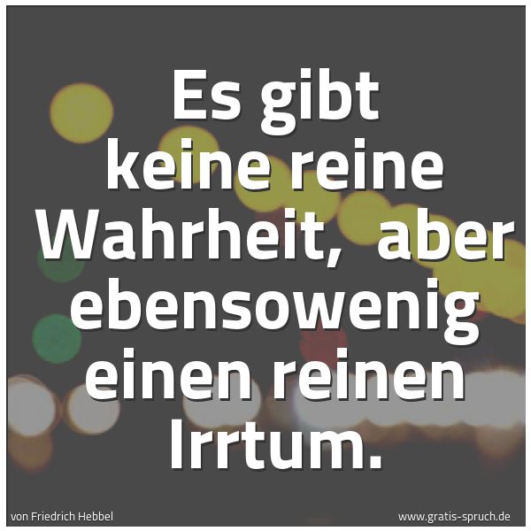 Spruchbild mit dem Text 'Es gibt keine reine Wahrheit, 
aber ebensowenig einen reinen Irrtum.'
