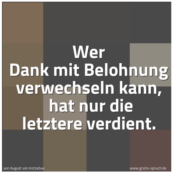 Spruchbild mit dem Text 'Wer Dank mit Belohnung verwechseln kann, 
hat nur die letztere verdient.  '