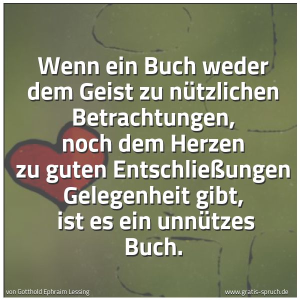 Spruchbild mit dem Text 'Wenn ein Buch weder dem Geist zu nützlichen Betrachtungen, noch dem Herzen zu guten Entschließungen Gelegenheit gibt, 
ist es ein unnützes Buch.'