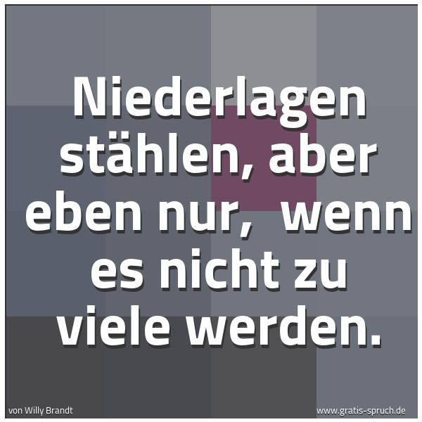 Spruchbild mit dem Text 'Niederlagen stählen, aber eben nur, 
wenn es nicht zu viele werden.'