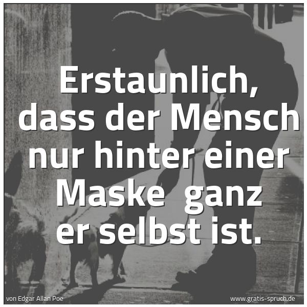 Spruchbild mit dem Text 'Erstaunlich, dass der Mensch nur hinter einer Maske 
ganz er selbst ist.'