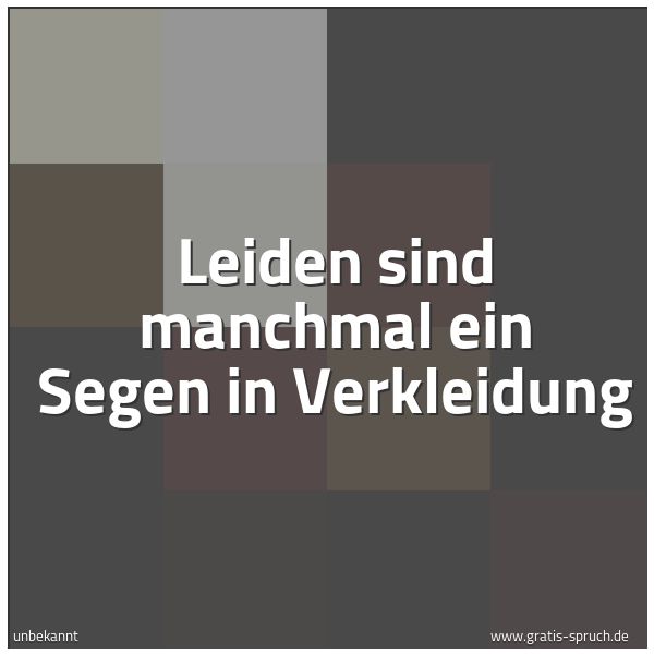 Spruchbild mit dem Text 'Leiden sind manchmal ein Segen in Verkleidung'