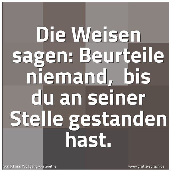 Spruchbild mit dem Text 'Die Weisen sagen: Beurteile niemand, 
bis du an seiner Stelle gestanden hast.'