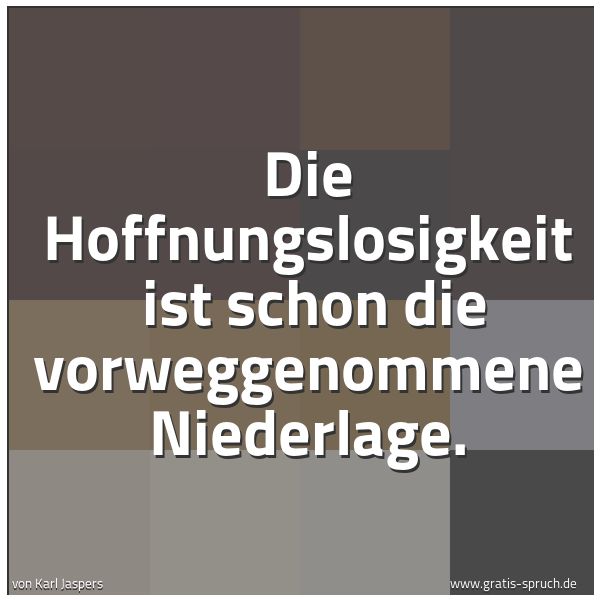 Spruchbild mit dem Text 'Die Hoffnungslosigkeit 
ist schon die vorweggenommene Niederlage.'